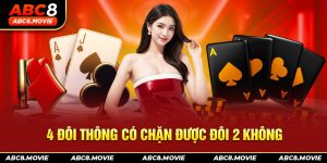 4 Đôi Thông Có Chặn Được Đôi 2 Không Trong Sảnh Game Bài