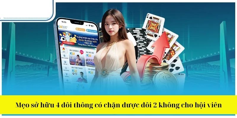 Mẹo sở hữu 4 đôi thông có chặn được đôi 2 không cho hội viên