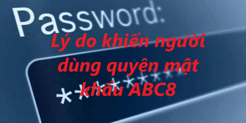 Những lý do khiến nhiều anh em Quên mật khẩu tại ABC8