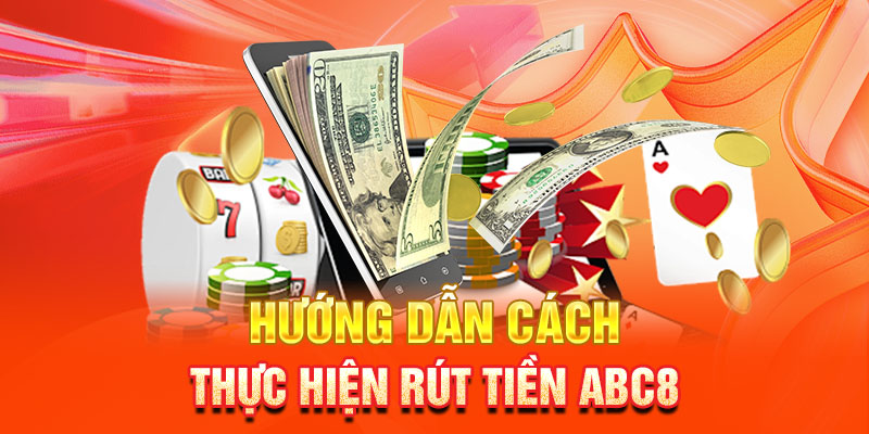 Hướng dẫn rút tiền ABC8 chỉ trong tích tắc